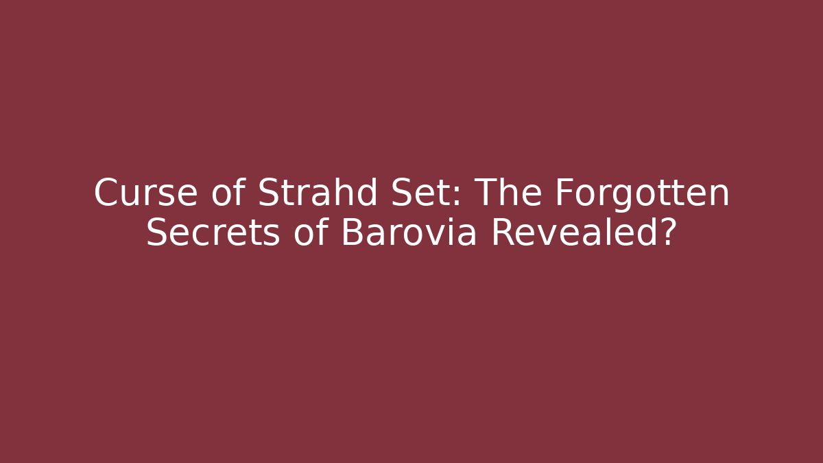 Curse of Strahd Set: The Forgotten Secrets of Barovia Revealed?