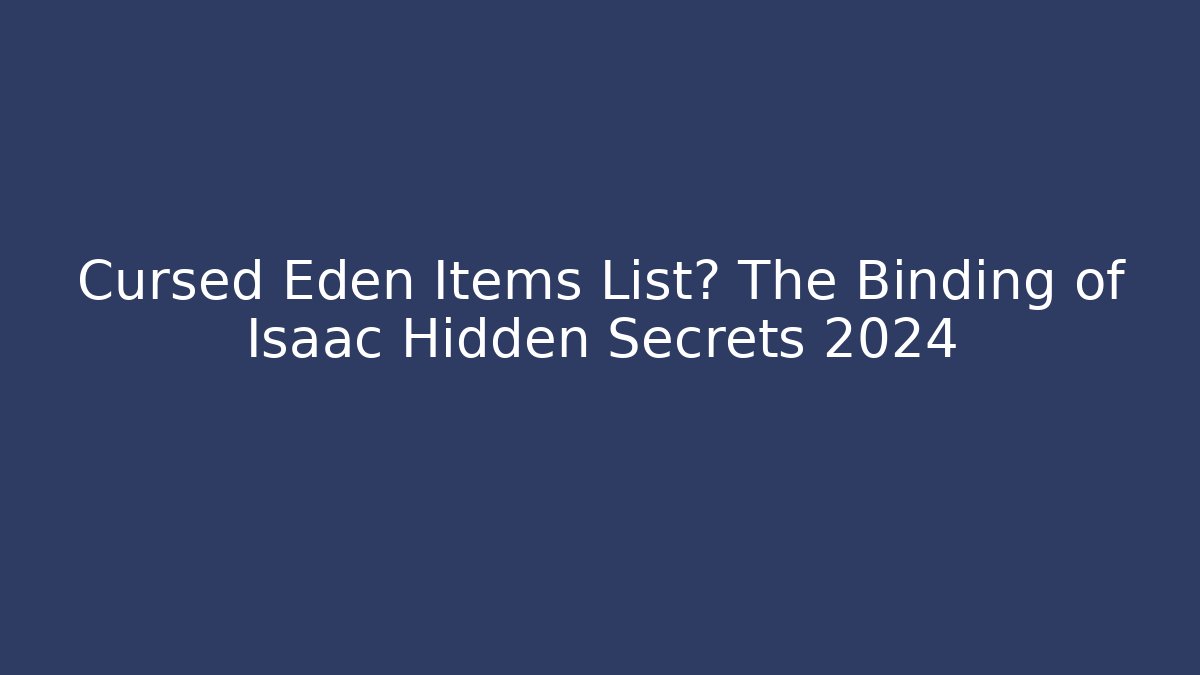 Cursed Eden Items List? The Binding of Isaac Hidden Secrets 2024