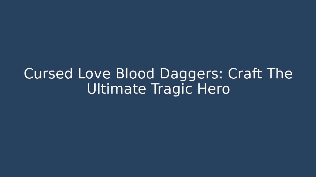 Cursed Love + Blood Daggers: Craft The Ultimate Tragic Hero - Buddy Program