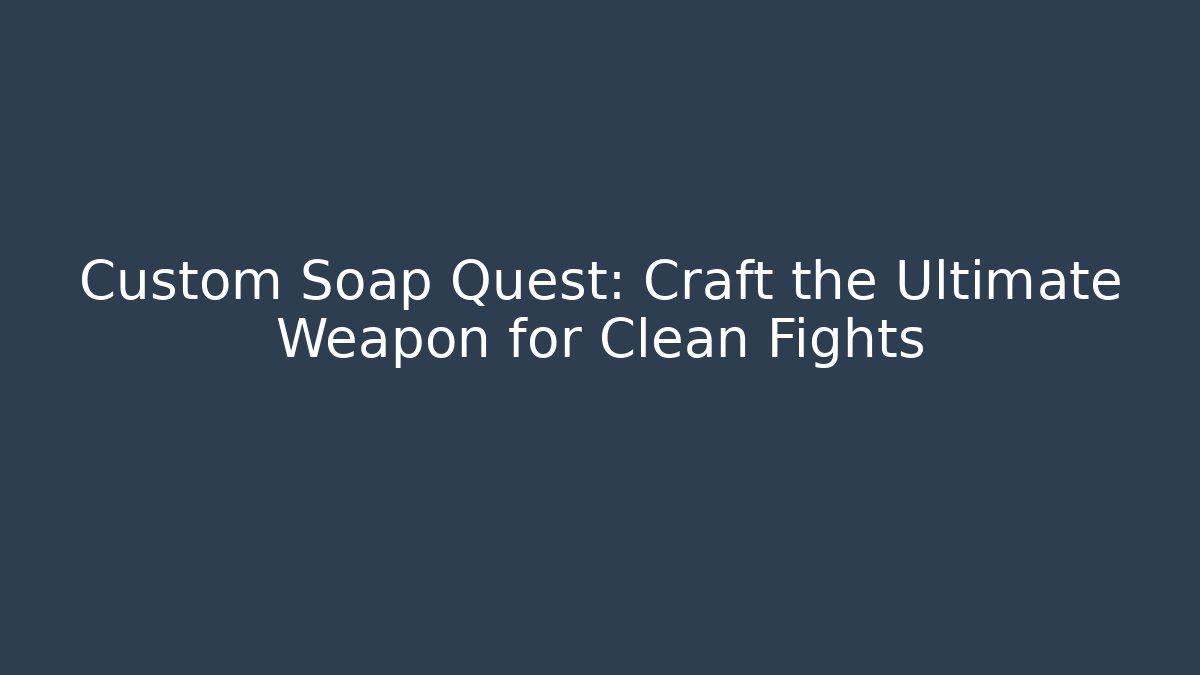 Custom Soap Quest: Craft the Ultimate Weapon for Clean Fights