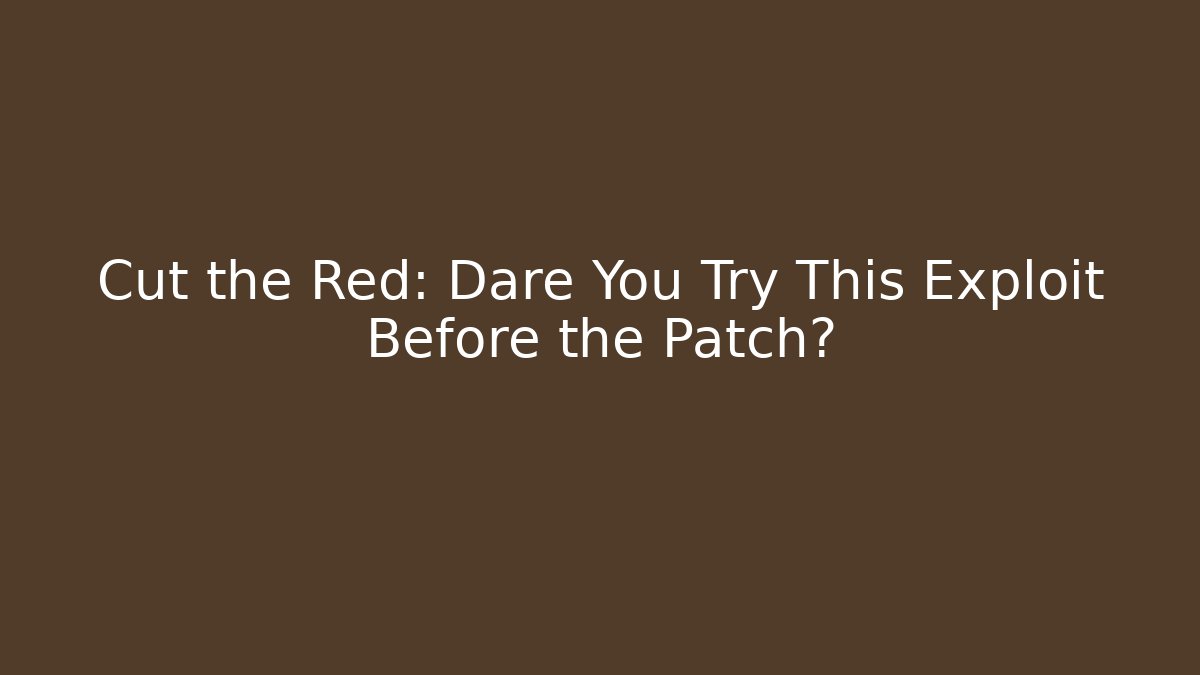 Cut the Red: Dare You Try This Exploit Before the Patch?