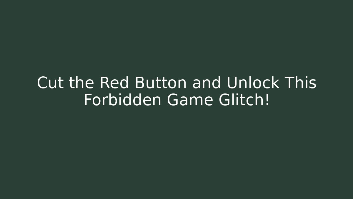 Cut the Red Button and Unlock This Forbidden Game Glitch!