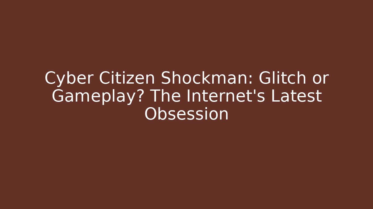 Cyber Citizen Shockman: Glitch or Gameplay? The Internet's Latest Obsession
