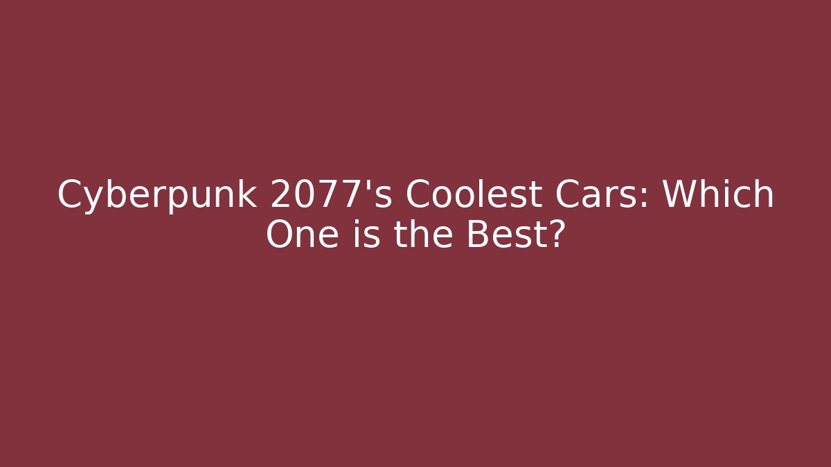 Cyberpunk 2077's Coolest Cars: Which One is the Best?