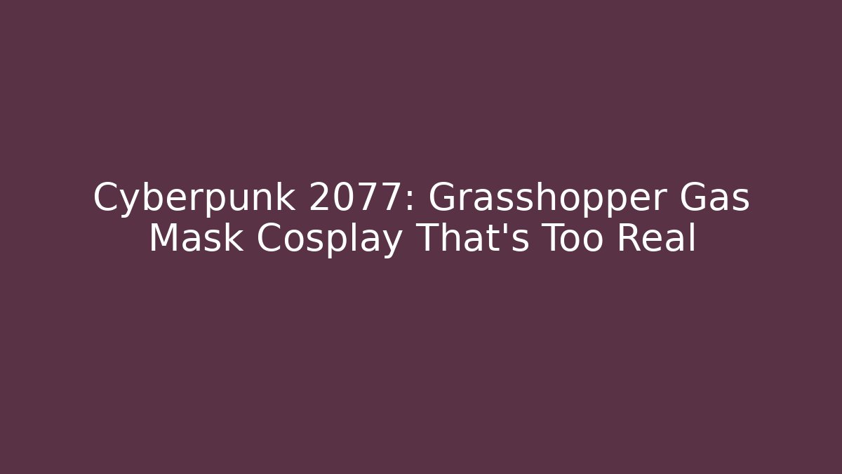 Cyberpunk 2077: Grasshopper Gas Mask Cosplay That's Too Real - Buddy Program