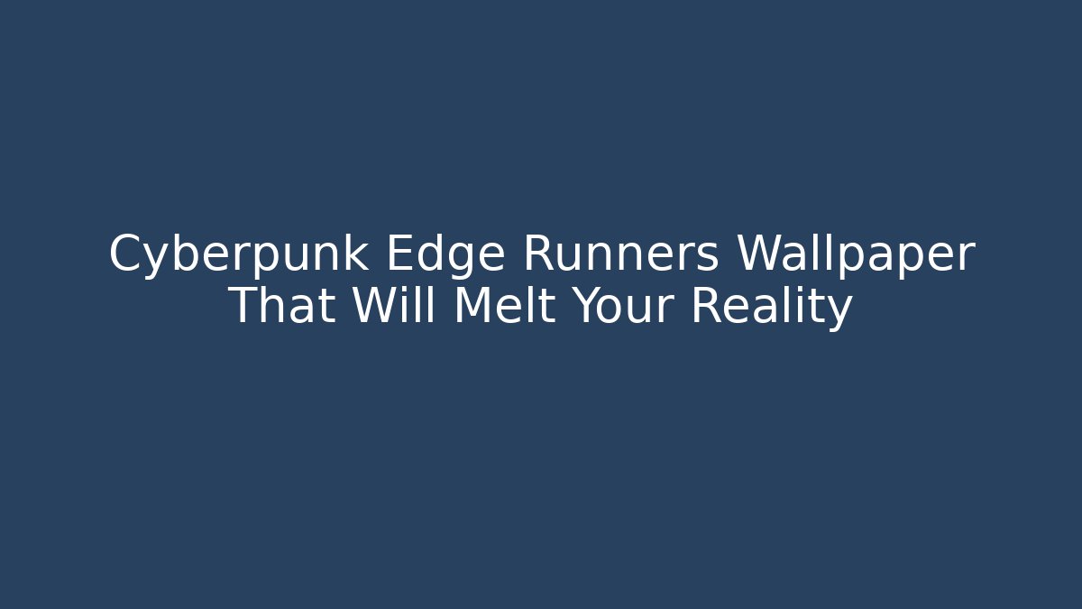 Cyberpunk Edge Runners Wallpaper That Will Melt Your Reality