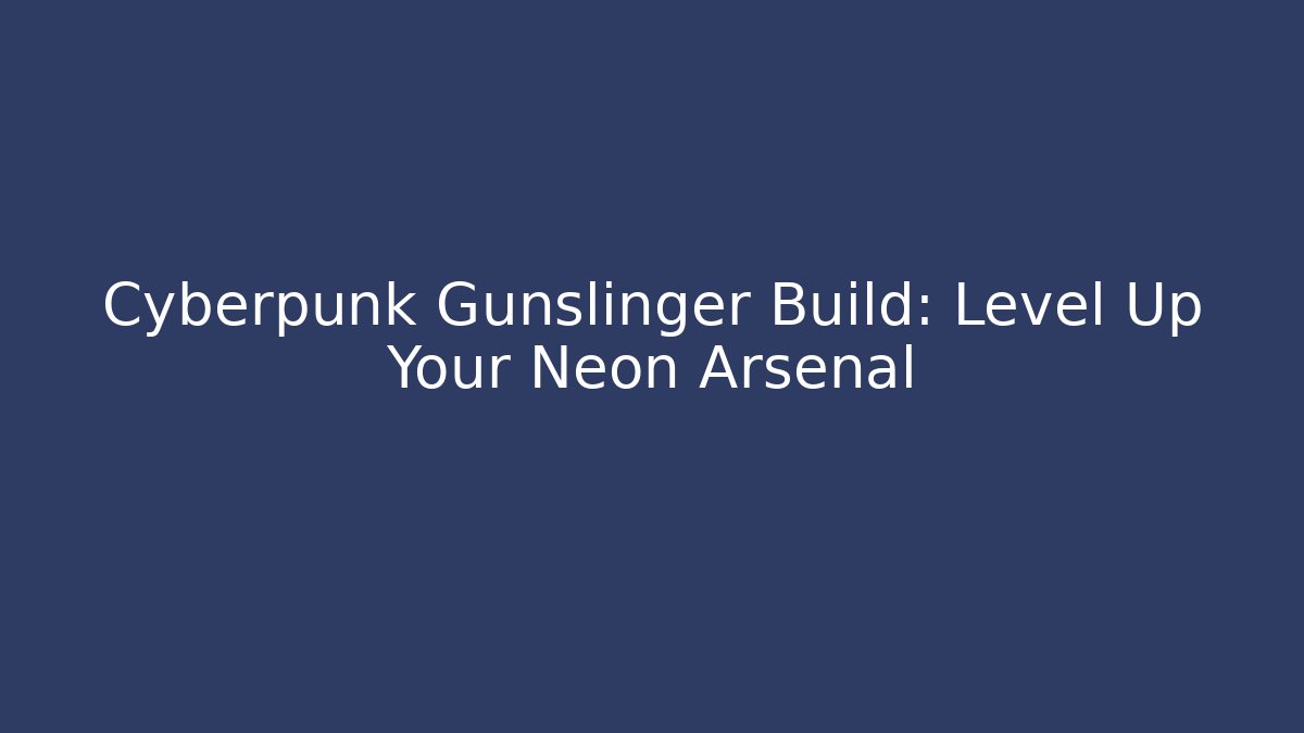 Cyberpunk Gunslinger Build: Level Up Your Neon Arsenal