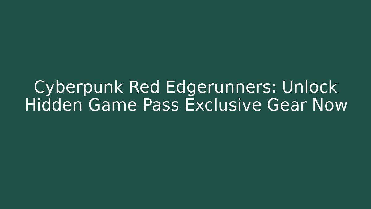 Cyberpunk Red Edgerunners: Unlock Hidden Game Pass Exclusive Gear Now