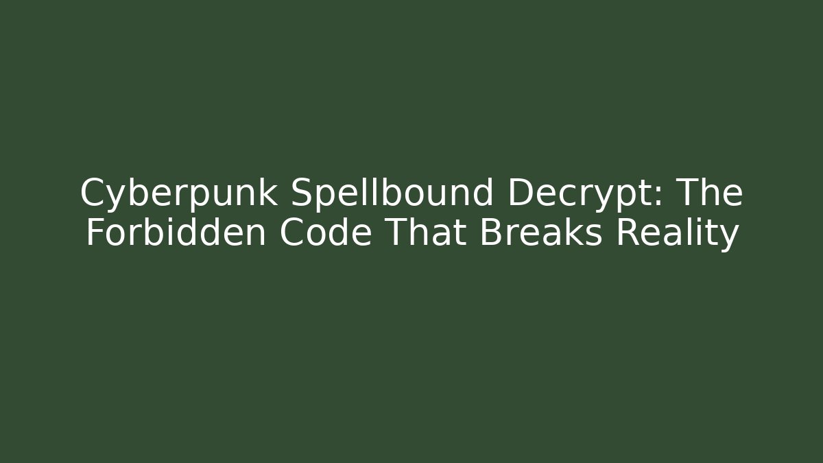 Cyberpunk Spellbound Decrypt: The Forbidden Code That Breaks Reality - Buddy Program