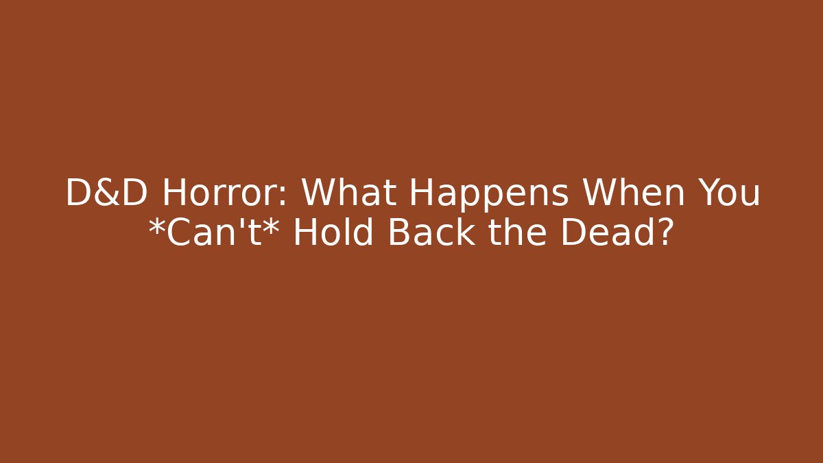 D&D Horror: What Happens When You *Can't* Hold Back the Dead?