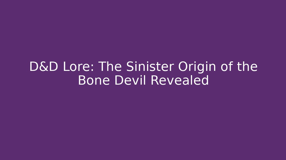 D&D Lore: The Sinister Origin of the Bone Devil Revealed