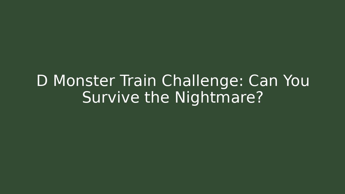 D Monster Train Challenge: Can You Survive the Nightmare?