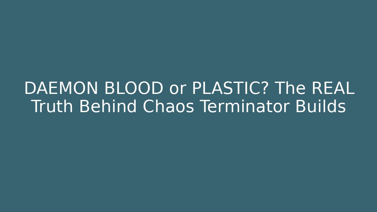 DAEMON BLOOD or PLASTIC? The REAL Truth Behind Chaos Terminator Builds