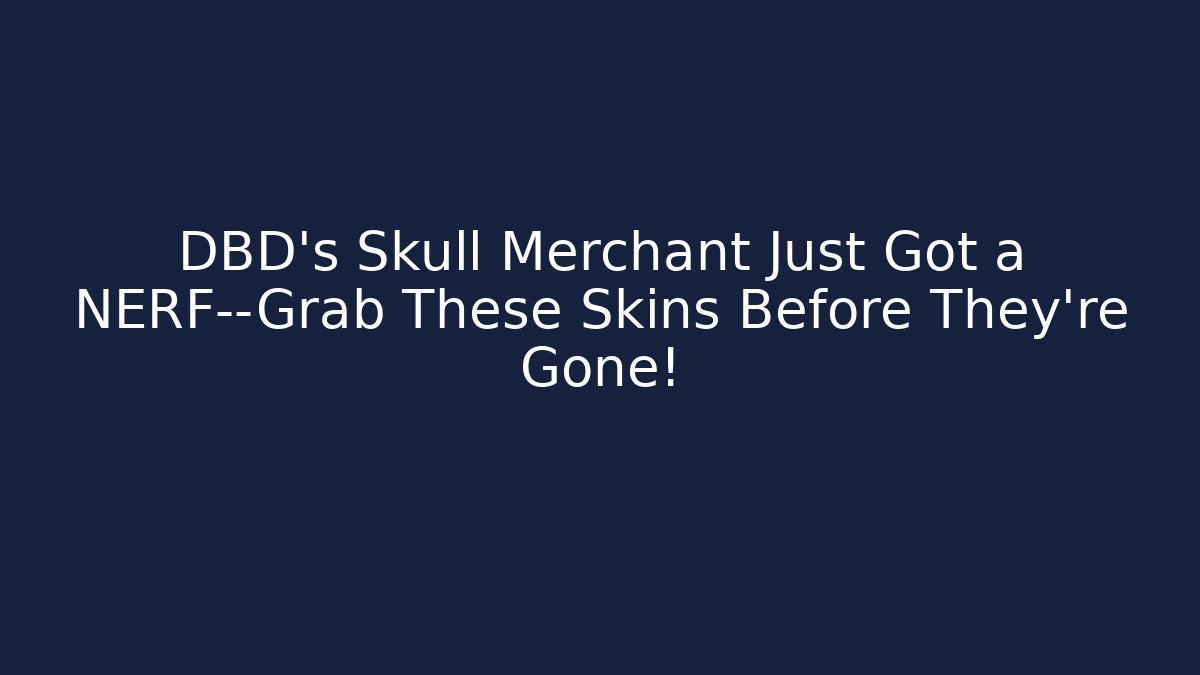 DBD's Skull Merchant Just Got a NERF—Grab These Skins Before They're Gone!
