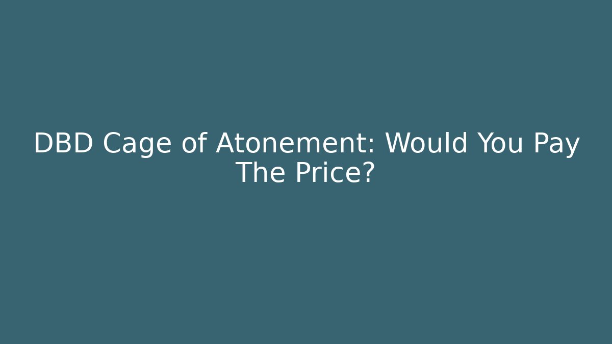 DBD Cage of Atonement: Would You Pay The Price?