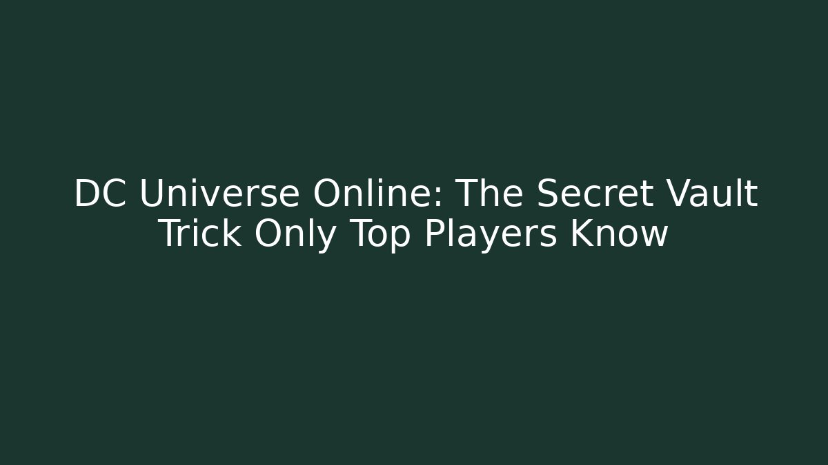 DC Universe Online: The Secret Vault Trick Only Top Players Know
