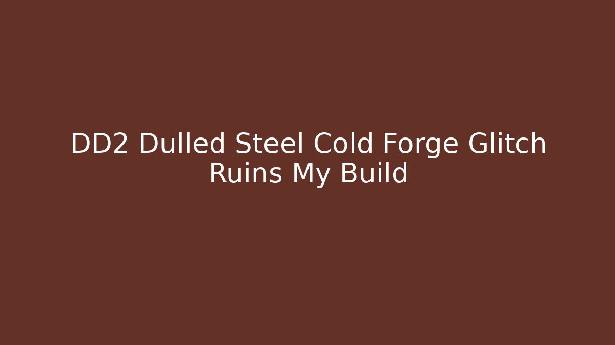 DD2 Dulled Steel Cold Forge Glitch Ruins My Build