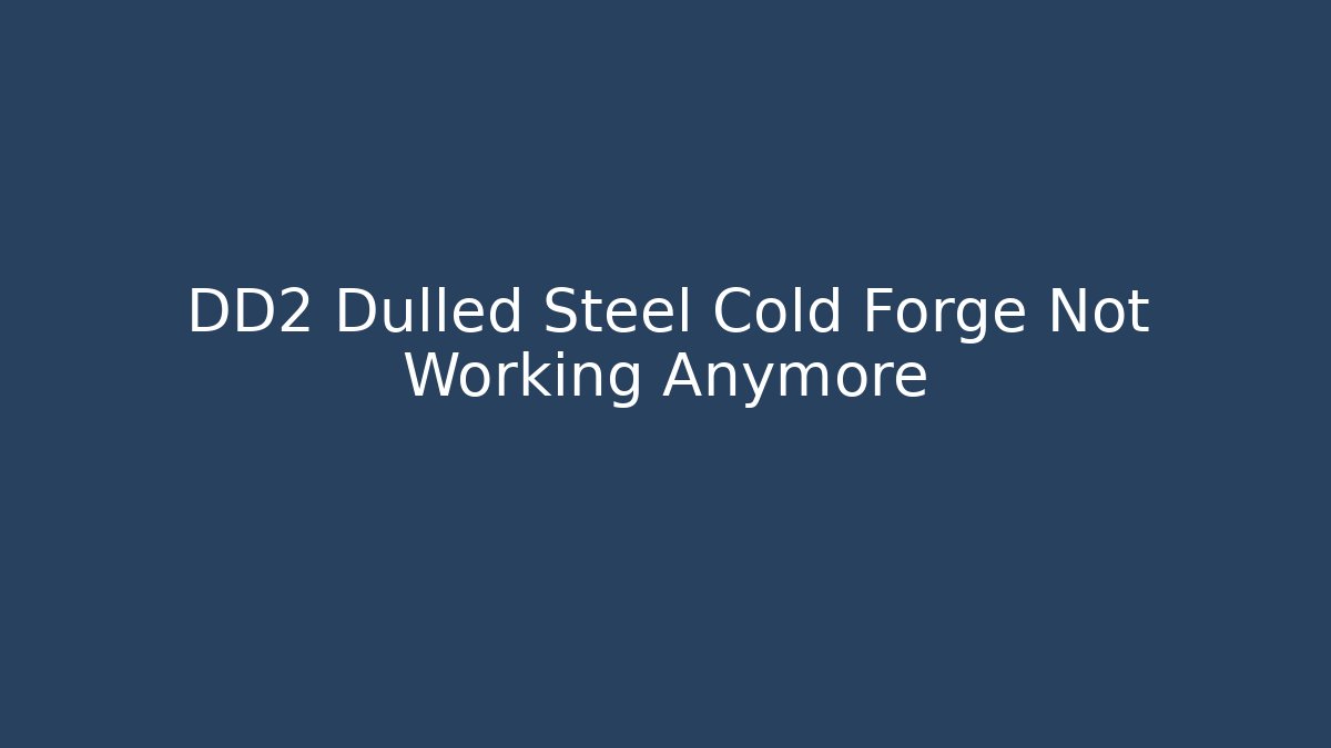 DD2 Dulled Steel Cold Forge Not Working Anymore