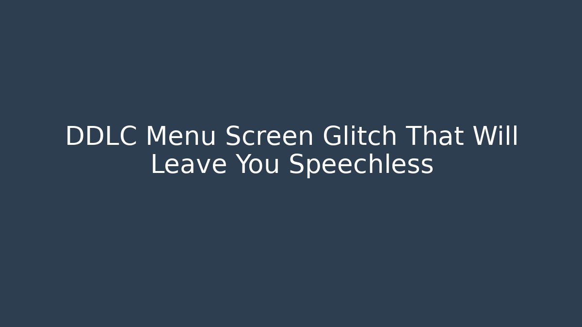 DDLC Menu Screen Glitch That Will Leave You Speechless