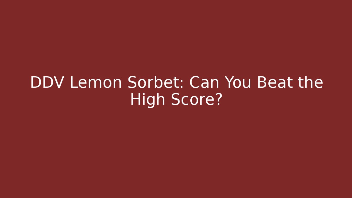 DDV Lemon Sorbet: Can You Beat the High Score?