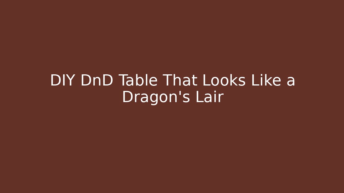 DIY DnD Table That Looks Like a Dragon's Lair