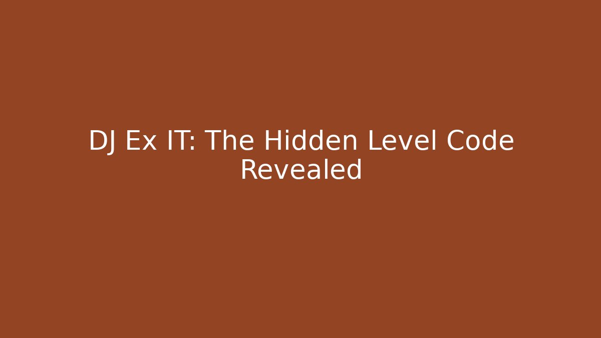 DJ Ex IT: The Hidden Level Code Revealed