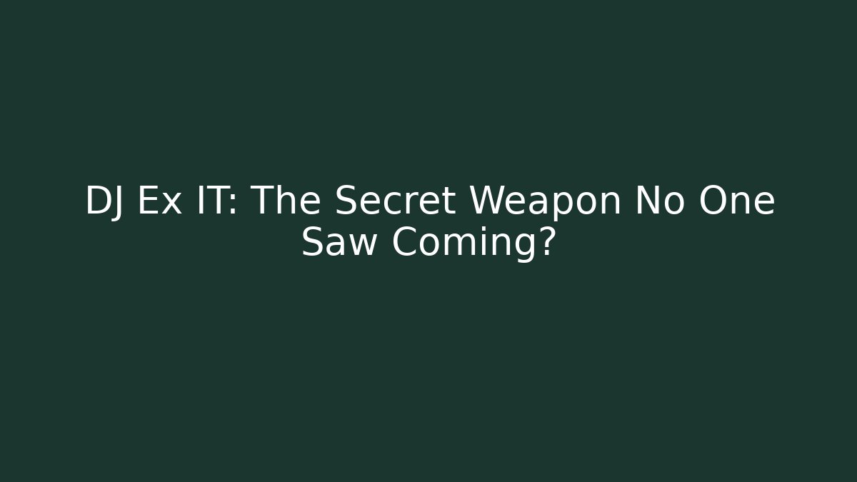 DJ Ex IT: The Secret Weapon No One Saw Coming?