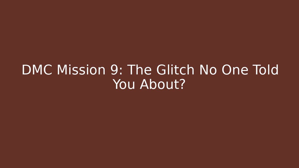 DMC Mission 9: The Glitch No One Told You About?