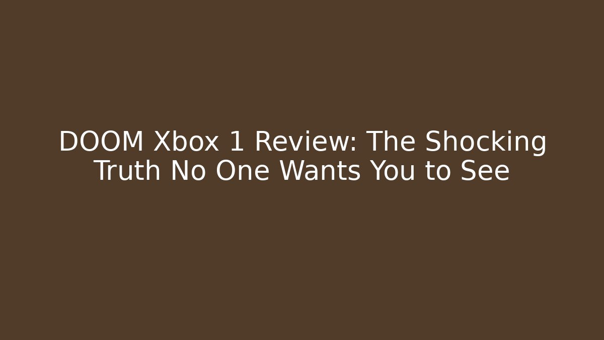 DOOM Xbox 1 Review: The Shocking Truth No One Wants You to See