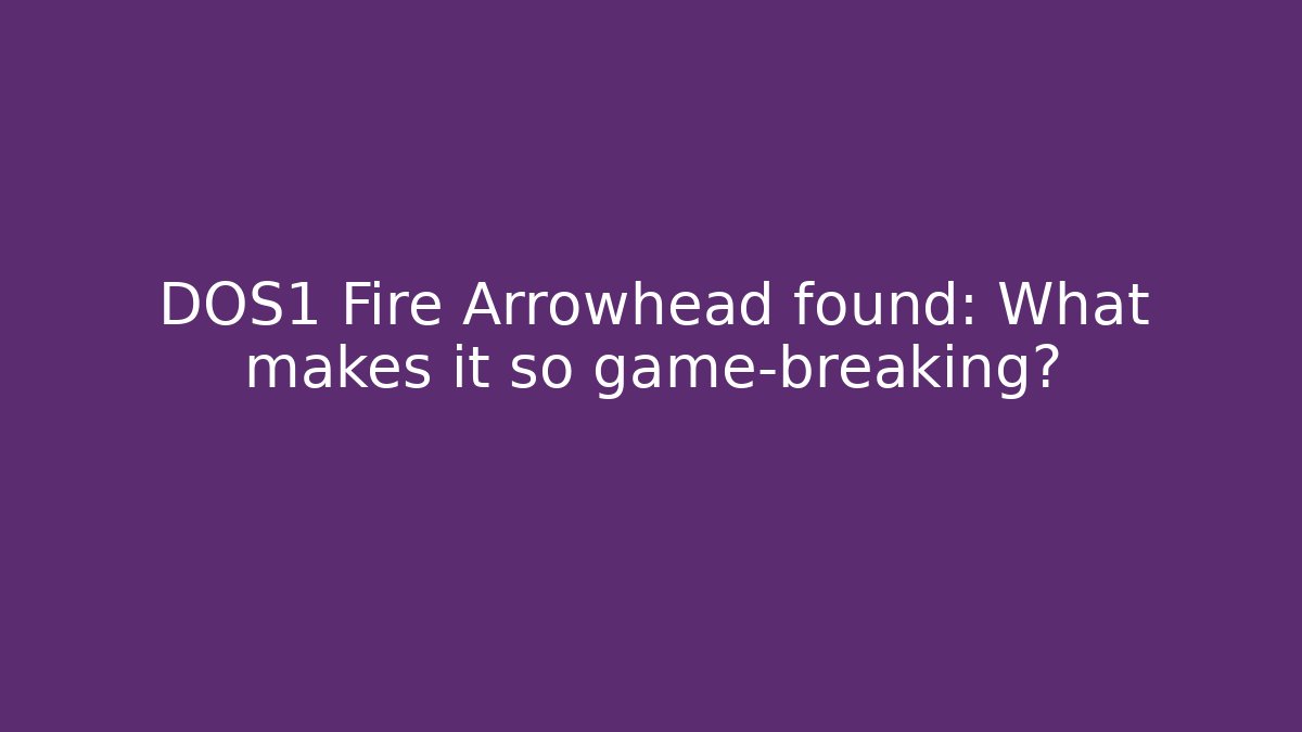 DOS1 Fire Arrowhead found: What makes it so game-breaking? - Buddy Program
