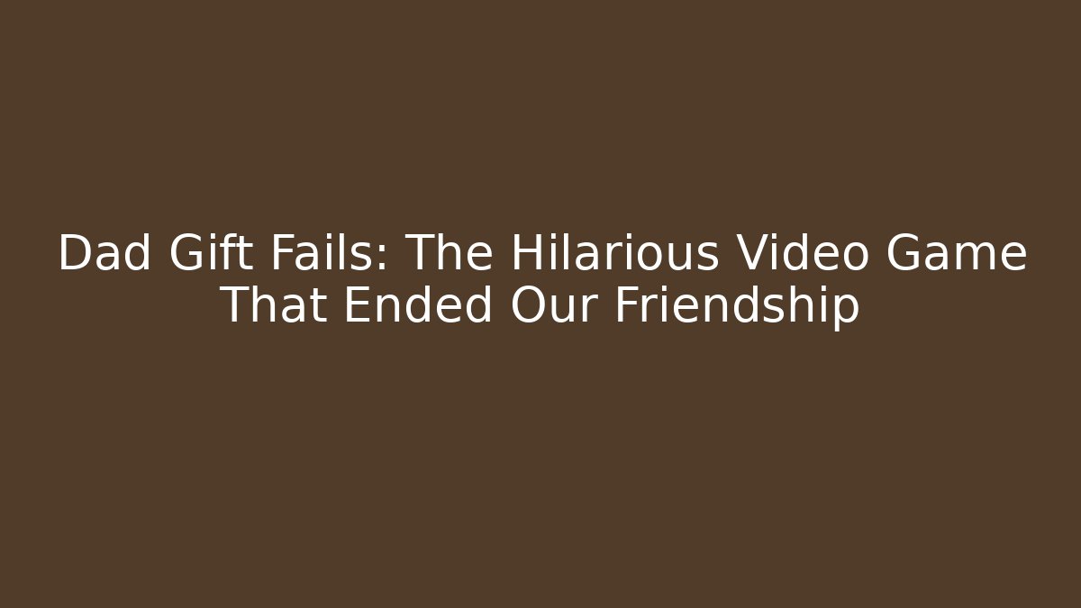 Dad Gift Fails: The Hilarious Video Game That Ended Our Friendship - Buddy Program