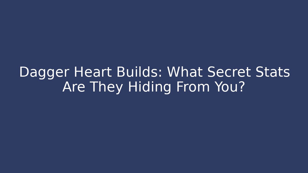 Dagger Heart Builds: What Secret Stats Are They Hiding From You?
