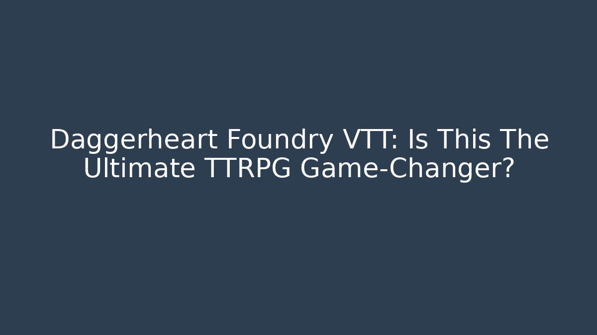 Daggerheart Foundry VTT: Is This The Ultimate TTRPG Game-Changer?