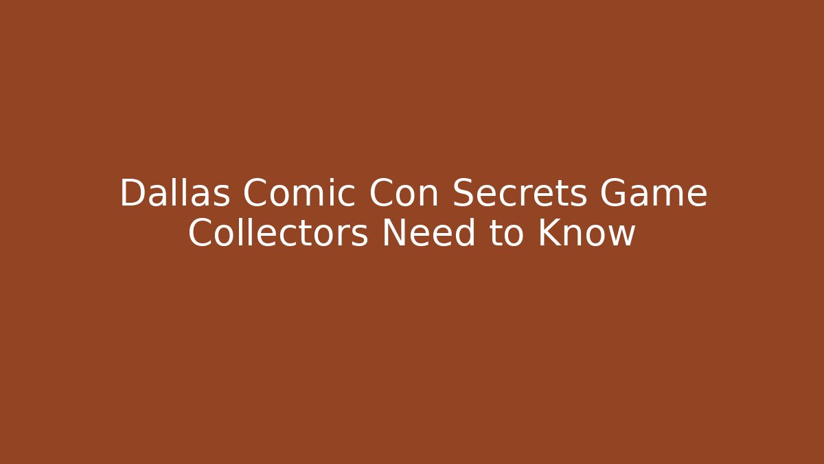 Dallas Comic Con Secrets Game Collectors Need to Know
