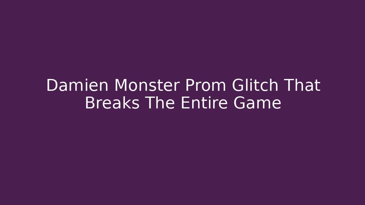 Damien Monster Prom Glitch That Breaks The Entire Game