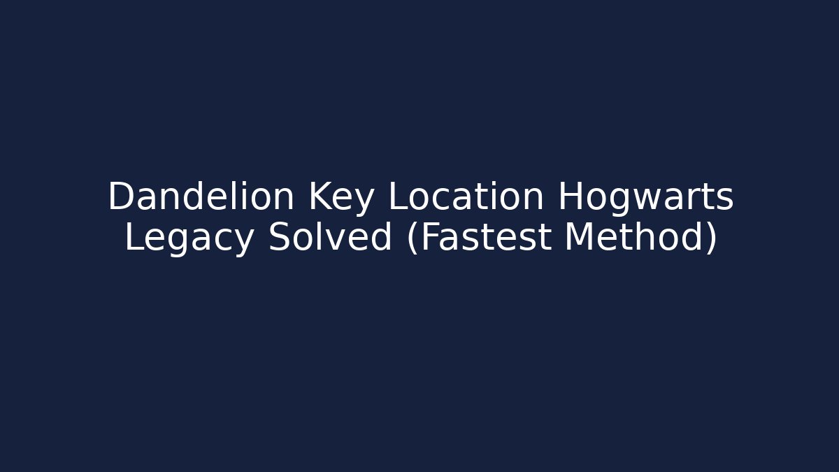 Dandelion Key Location Hogwarts Legacy Solved (Fastest Method)