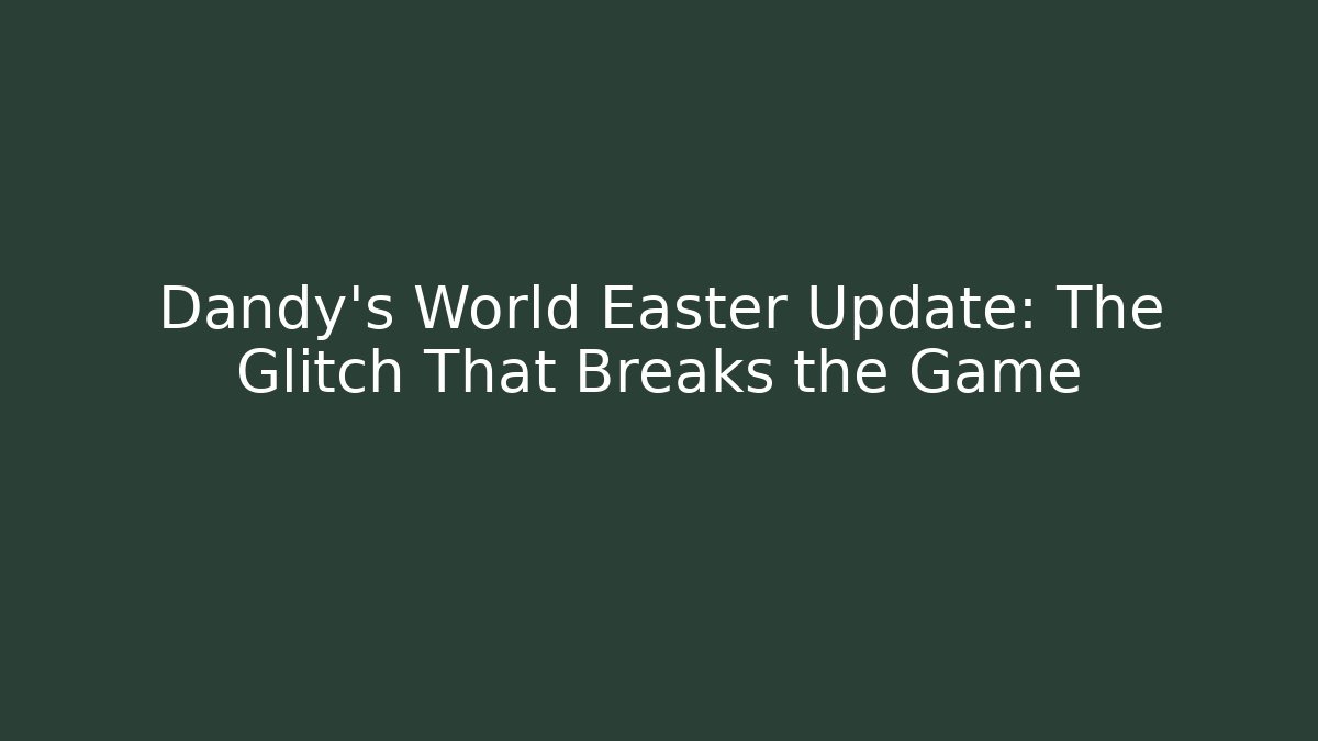 Dandy's World Easter Update: The Glitch That Breaks the Game - Buddy Program