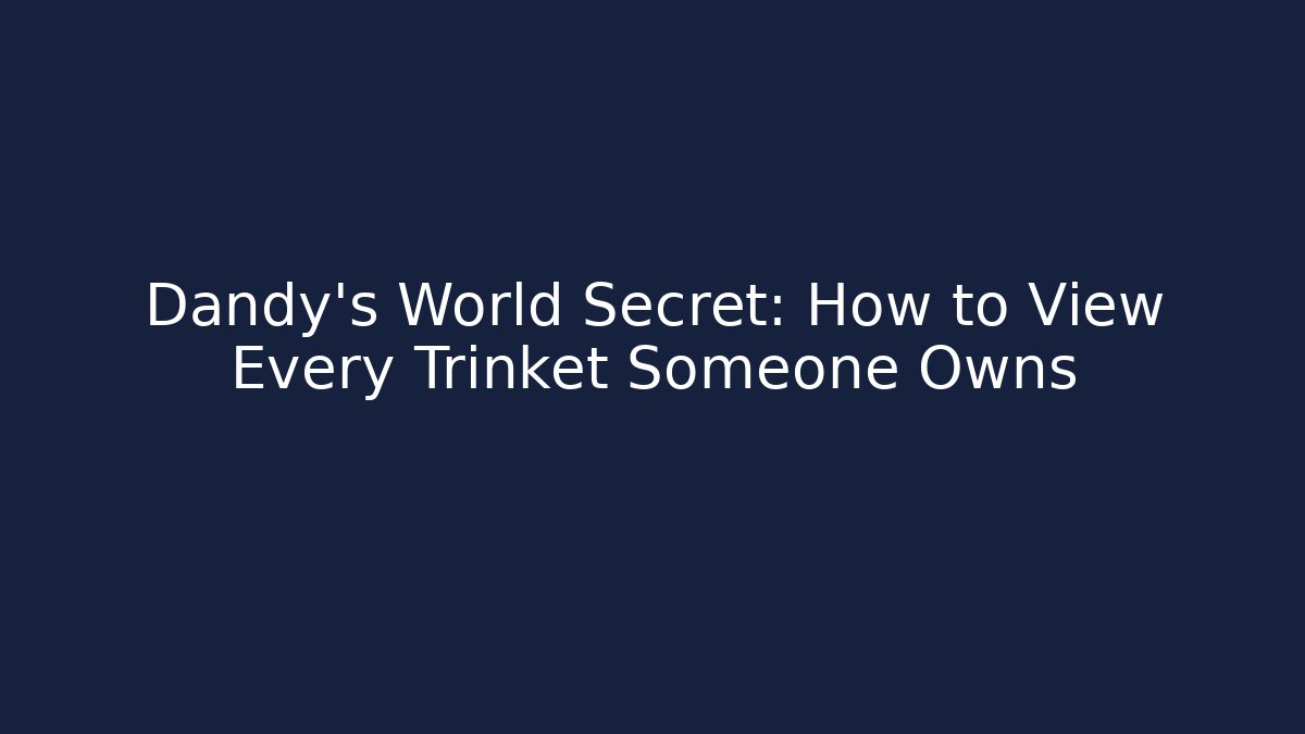 Dandy's World Secret: How to View Every Trinket Someone Owns