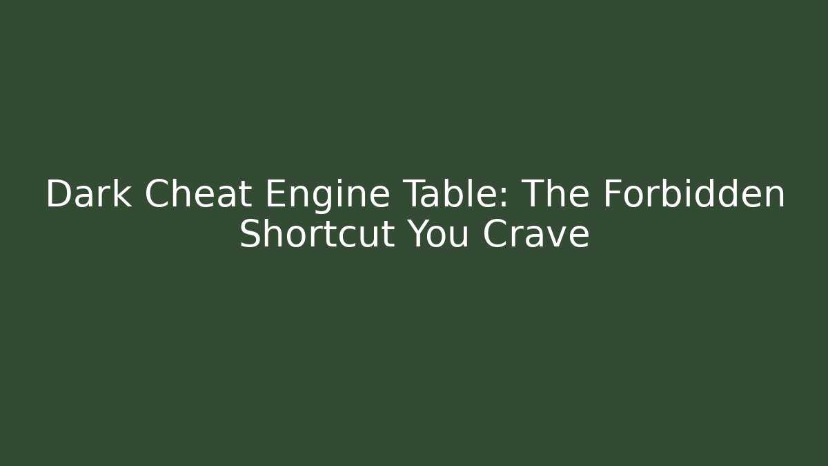 Dark Cheat Engine Table: The Forbidden Shortcut You Crave