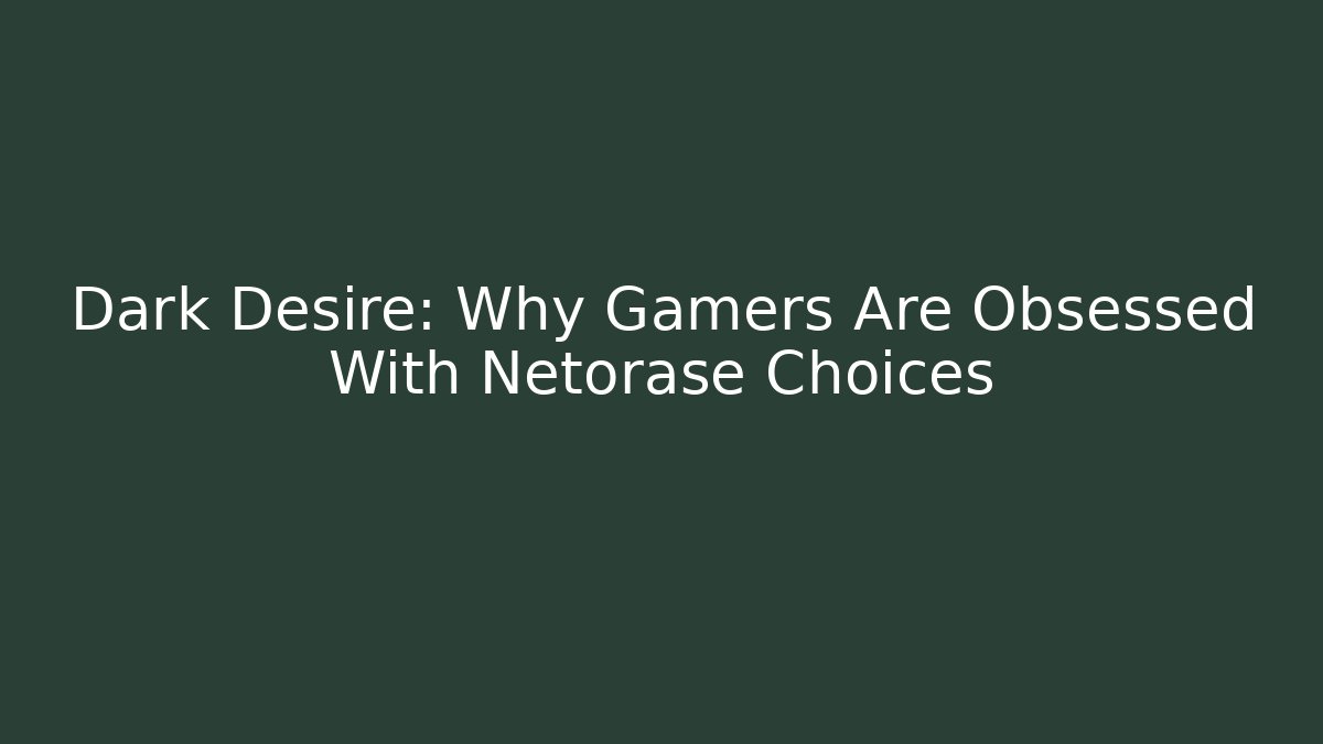 Dark Desire: Why Gamers Are Obsessed With Netorase Choices