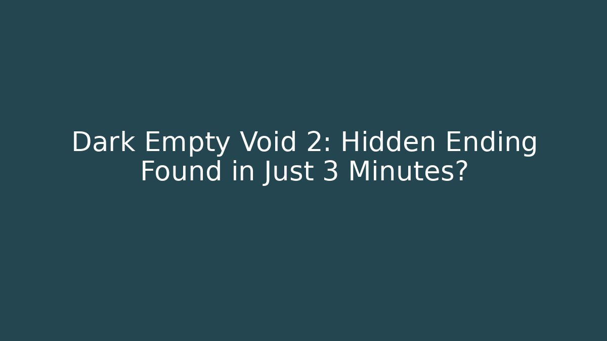 Dark Empty Void 2: Hidden Ending Found in Just 3 Minutes?