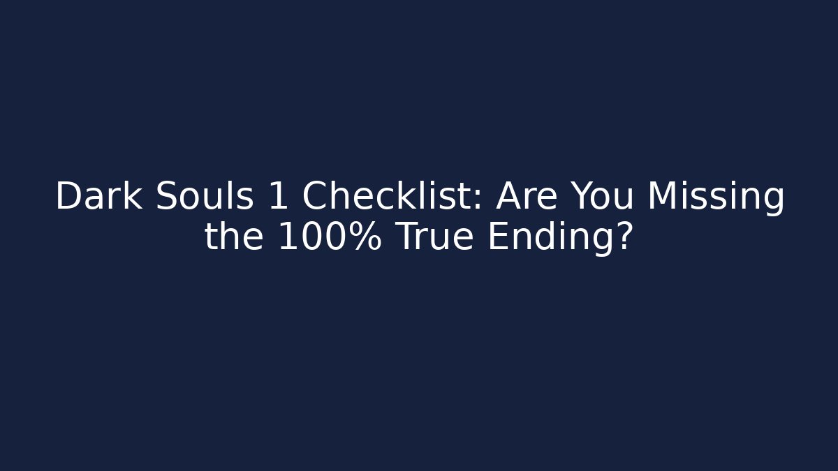 Dark Souls 1 Checklist: Are You Missing the 100% True Ending?