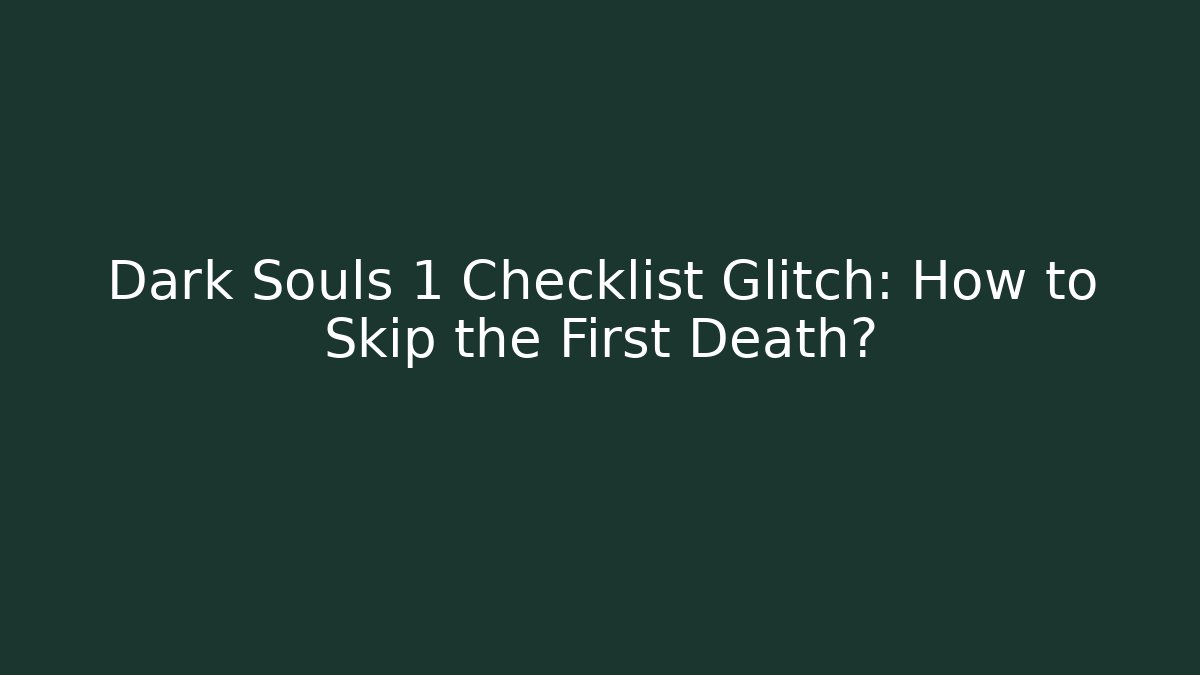 Dark Souls 1 Checklist Glitch: How to Skip the First Death?