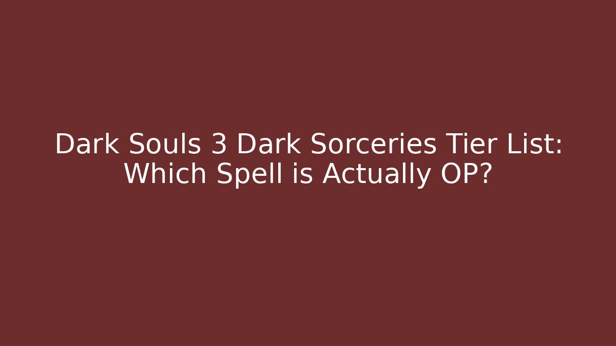 Dark Souls 3 Dark Sorceries Tier List: Which Spell is Actually OP? - Buddy Program