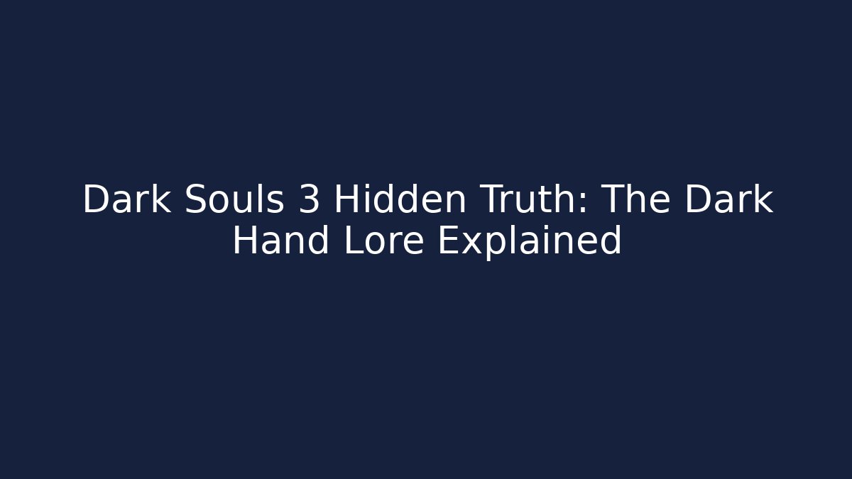Dark Souls 3 Hidden Truth: The Dark Hand Lore Explained - Buddy Program