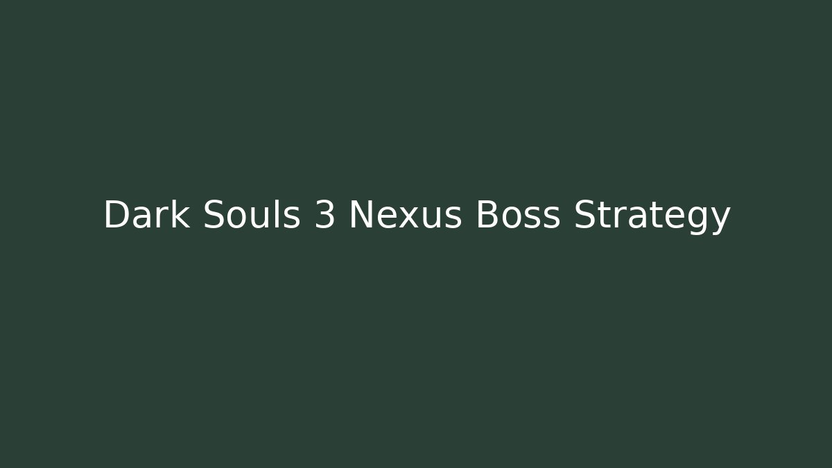 Dark Souls 3 Nexus Boss Strategy