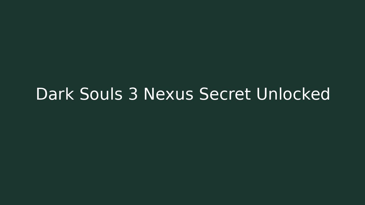 Dark Souls 3 Nexus Secret Unlocked