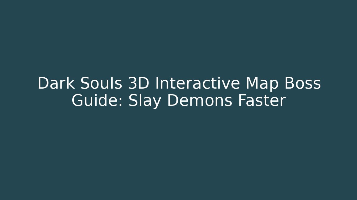 Dark Souls 3D Interactive Map Boss Guide: Slay Demons Faster