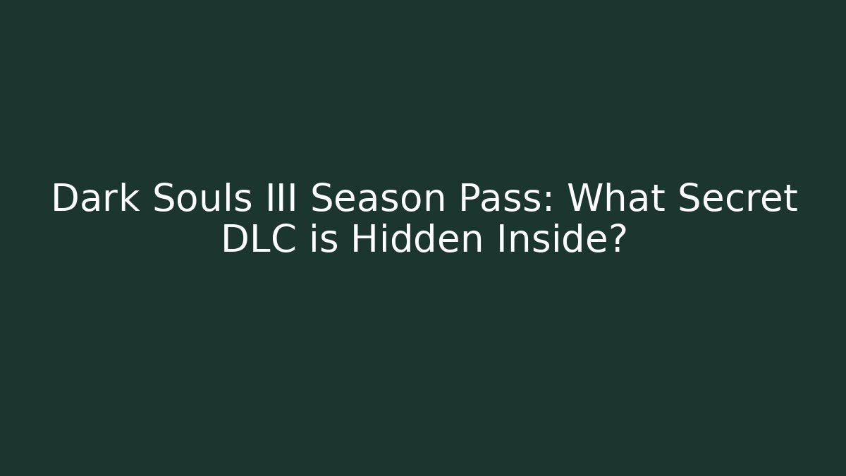 Dark Souls III Season Pass: What Secret DLC is Hidden Inside?