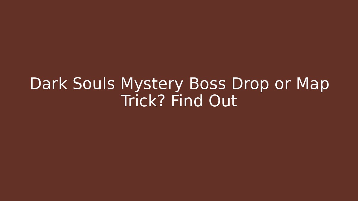 Dark Souls Mystery Boss Drop or Map Trick? Find Out